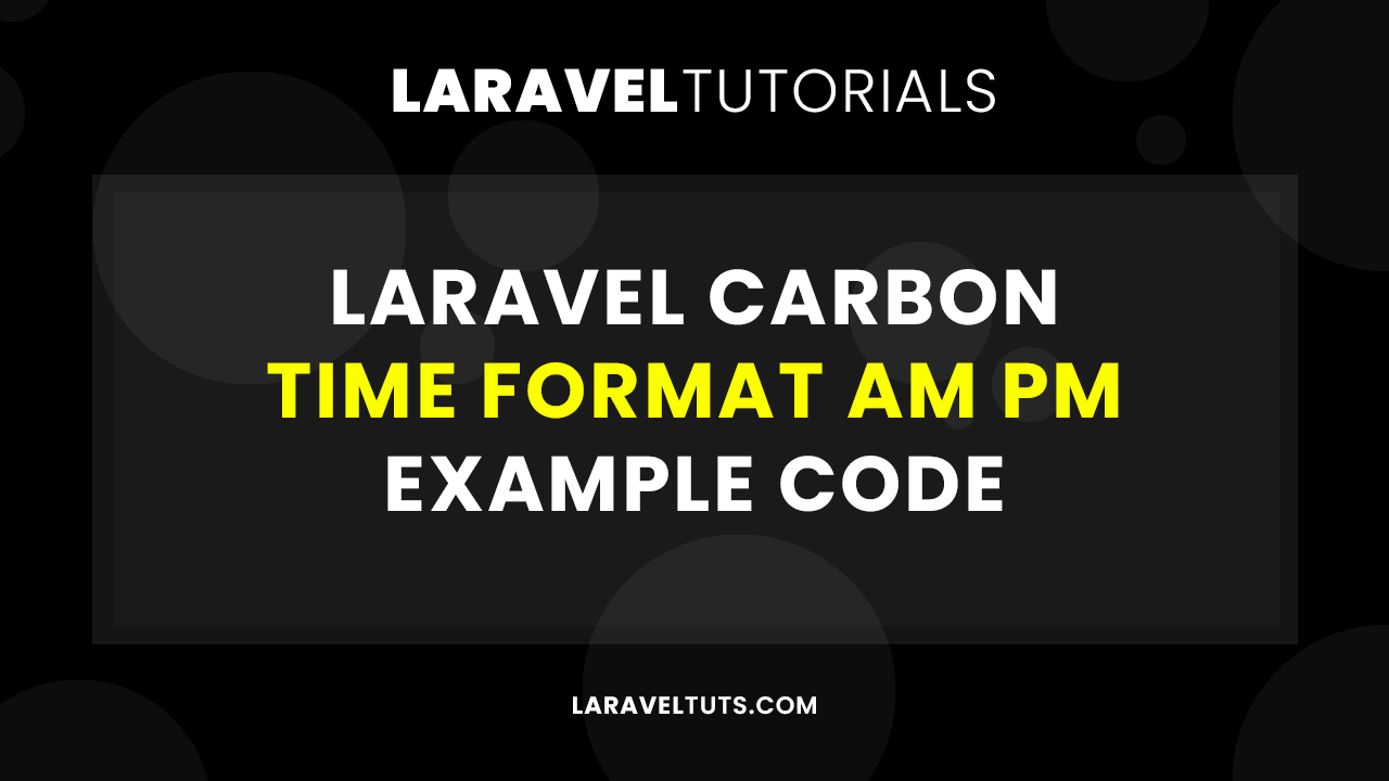 Laravel Carbon Time Format AM PM Example Code