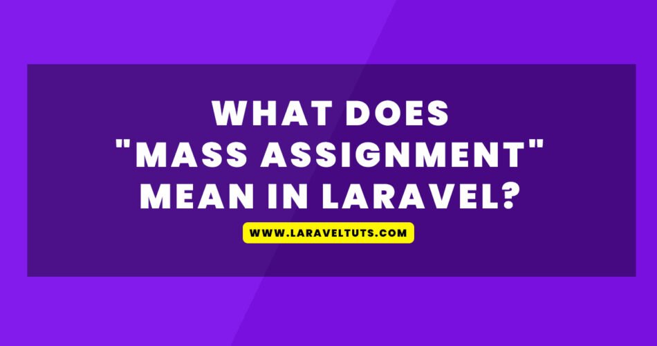 What Does "Mass Assignment" Mean in Laravel?