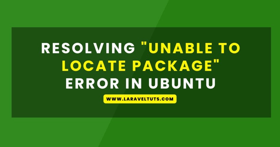 Resolving "Unable to Locate Package" Error in Ubuntu